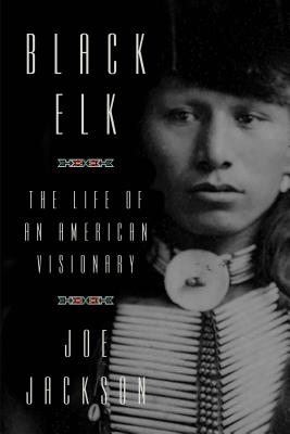 Black Elk: The Life of an American Visionary - Jackson, Joe