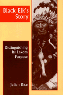 Black Elk's Story: Distinguishing Its Lakota Purpose - Rice, Julian