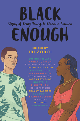 Black Enough: Stories of Being Young & Black in America - Zoboi, Ibi, and Baptiste, Tracey, and Booth, Coe