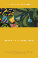 Black Existentialism: Essays on the Transformative Thought of Lewis R. Gordon