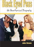 Black Eyed Peas - An Unauthorized Biography