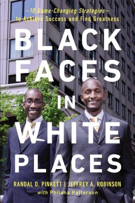 Black Faces in White Places: 10 Game-Changing Strategies to Achieve Success and Find Greatness - Pinkett, Randal D, and Robinson, Jeffrey A, and Patterson, Philana