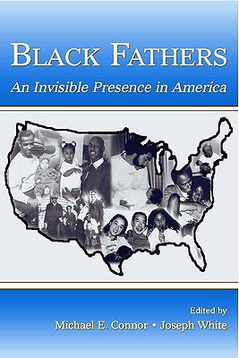 Black Fathers: An Invisible Presence in America - Connor, Michael E (Editor), and White, Joseph, Dr. (Editor)