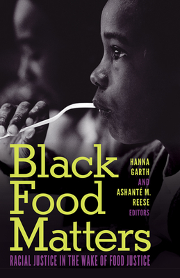 Black Food Matters: Racial Justice in the Wake of Food Justice - Garth, Hanna (Editor), and Reese, Ashant M (Editor)