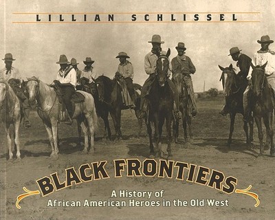 Black Frontiers: A History of African American Heroes in the Old West - Schlissel, Lillian