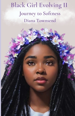 Black Girl Evolving II: Journey to Softness - Townsend, Diana