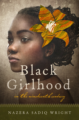 Black Girlhood in the Nineteenth Century - Wright, Nazera Sadiq