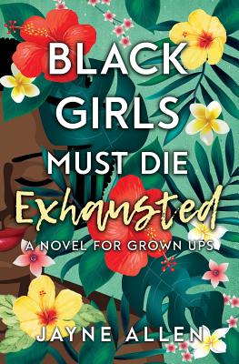 Black Girls Must Die Exhausted: A Novel for Grown Ups - Allen, Jayne
