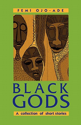 Black Gods. A Collection of Short Stories - Ojo-Ade, Femi