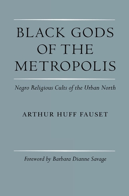 Black Gods of the Metropolis: Negro Religious Cults of the Urban North - Fauset, Arthur Huff, and Savage, Barbara Dianne, Professor (Contributions by), and Szwed, John, Professor (Introduction by)