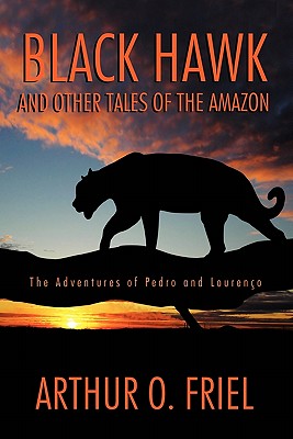 Black Hawk and Other Tales of the Amazon: The Adventures of Pedro and Lourenco - Friel, Arthur O