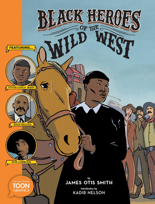 Black Heroes of the Wild West: Featuring Stagecoach Mary, Bass Reeves, and Bob Lemmons: A Toon Graphic - Smith, James Otis, and Nelson, Kadir (Introduction by)