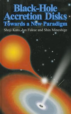 Black-Hole Accretion Disks: Towards a New Paradigm - Kato, Shoji, and Fukue, Jun, and Mineshige, Shin