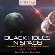 Black Holes in Space! the What's and Why's of Black Holes - Space for Kids - Children's Astronomy & Space Books