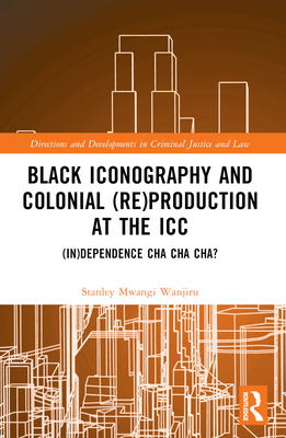 Black Iconography and Colonial (re)production at the ICC: (In)dependence Cha Cha Cha? - Mwangi Wanjiru, Stanley