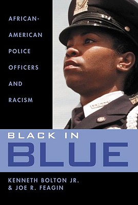 Black in Blue: African-American Police Officers and Racism - Bolton, Kenneth, and Feagin, Joe