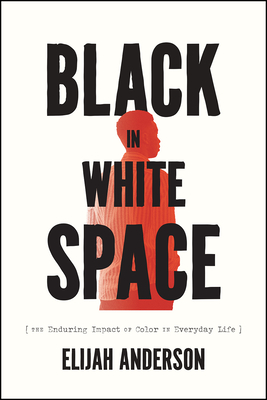 Black in White Space: The Enduring Impact of Color in Everyday Life - Anderson, Elijah