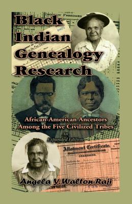 Black Indian Genealogy Research: African-American Ancestors Among the Five Civilized Tribes, An Expanded Edition - Walton-Raji, Angela Y