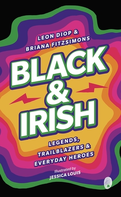 Black & Irish: Legends, Trailblazers & Everyday Heroes - Diop, Leon, and Fitzsimons, Briana