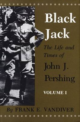 Black Jack: The Life and Times of John J. Pershing - VanDiver, Frank E