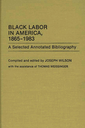 Black Labor in America, 1865-1983: A Selected Annotated Bibliography