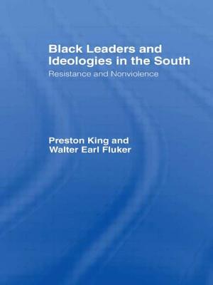 Black Leaders and Ideologies in the South: Resistance and Non-Violence - King, Preston (Editor), and Fluker, Walter Earl (Editor)