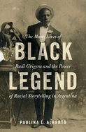 Black Legend: The Many Lives of Ral Grigera and the Power of Racial Storytelling in Argentina