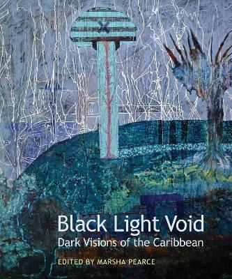 Black Light Void: Dark Visions of the Caribbean - Pearce, Marsha (Editor)