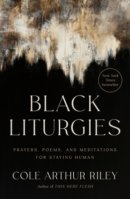 Black Liturgies: Prayers, Poems, and Meditations for Staying Human - Arthur Riley, Cole