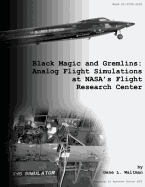 Black Magic and Gremlins: Analog Flight Simulations at NASA's Flight Research Center - Waltman, Gene L, and Administration, National Aeronautics and