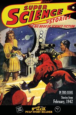 Black Mask Pulp Story Reader: #7 Stories from the February, 1942 issue of SUPER SCIENCE STORIES - Deutsch, Keith Alan