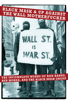 Black Mask & Up Against the Wall Motherfucker: The Incomplete Works of Ron Hahne, Ben Morea, and the Black Mask Group - Morea, Ben, and Hahne, Ron