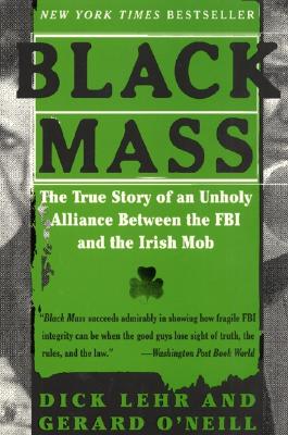 Black Mass: The True Story of an Unholy Alliance Between the FBI and the Irish Mob - Lehr, Dick, and O'Neill, Gerard