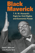 Black Maverick: T.R.M. Howard's Fight for Civil Rights and Economic Power