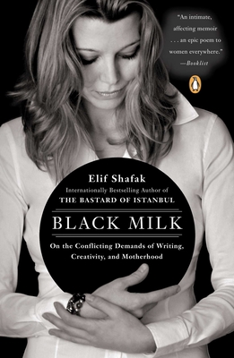 Black Milk: On the Conflicting Demands of Writing, Creativity, and Motherhood - Shafak, Elif