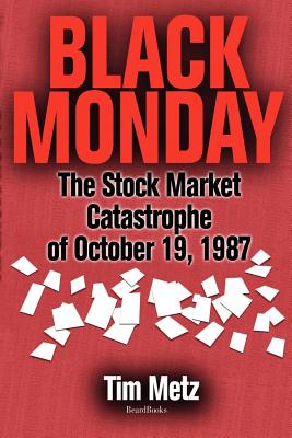 Black Monday: The Stock Market Catastrophe of October 19, 1987 the Stock Market Catastrophe of October 19, 1987 - Metz, Tim