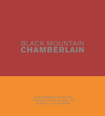 Black Mountain Chamberlain: John Chamberlain's Writings at Black Mountain College, 1955 - Chamberlain, John, and Sylvester, Julie (Editor)