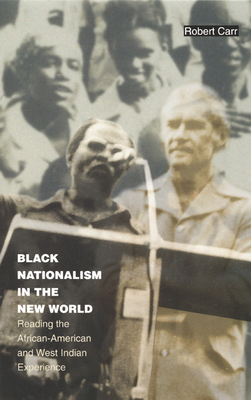 Black Nationalism in the New World: Reading the African-American and West Indian Experience - Carr, Robert