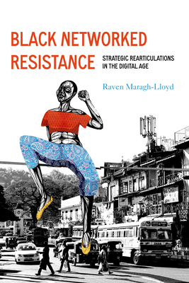 Black Networked Resistance: Strategic Rearticulations in the Digital Age - Maragh-Lloyd, Raven Simone
