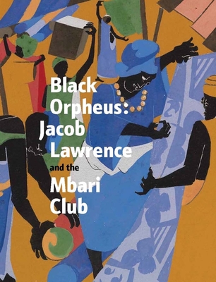 Black Orpheus: Jacob Lawrence and the Mbari Club - Gant, Kimberli (Editor), and Ezeluomba, Ndubuisi (Editor)