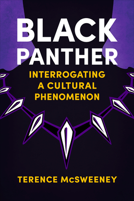 Black Panther: Interrogating a Cultural Phenomenon - McSweeney, Terence