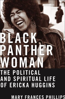 Black Panther Woman: The Political and Spiritual Life of Ericka Huggins - Phillips, Mary Frances, and Carruthers, Charlene A (Foreword by)