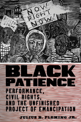 Black Patience: Performance, Civil Rights, and the Unfinished Project of Emancipation - Fleming Jr, Julius B