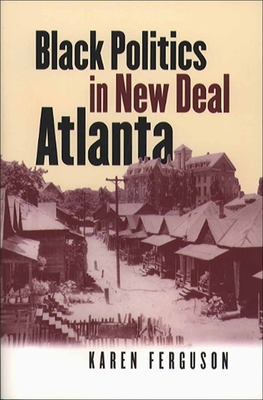 Black Politics in New Deal Atlanta - Ferguson, Karen