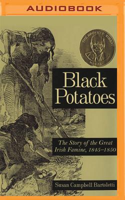 Black Potatoes: The Story of the Great Irish Famine, 1845-1850 - Bartoletti, Susan Campbell, and Malcolm, Graeme (Read by)