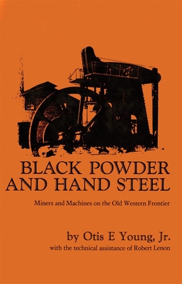 Black Powder and Hand Steel: Mines and Machines on the Old Western Frontier - Young, Otis E