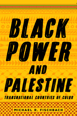 Black Power and Palestine: Transnational Countries of Color - Fischbach, Michael R, Professor