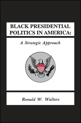 Black Presidential Politics in America: A Strategic Approach - Walters, Ronald W