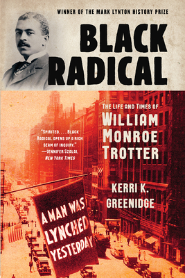 Black Radical: The Life and Times of William Monroe Trotter - Greenidge, Kerri K