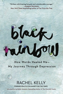 Black Rainbow: How Words Healed Me, My Journey Through Depression - Kelly, Rachel